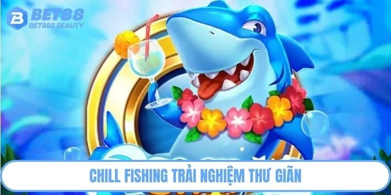 Chill Fishing trải nghiệm thư giãn