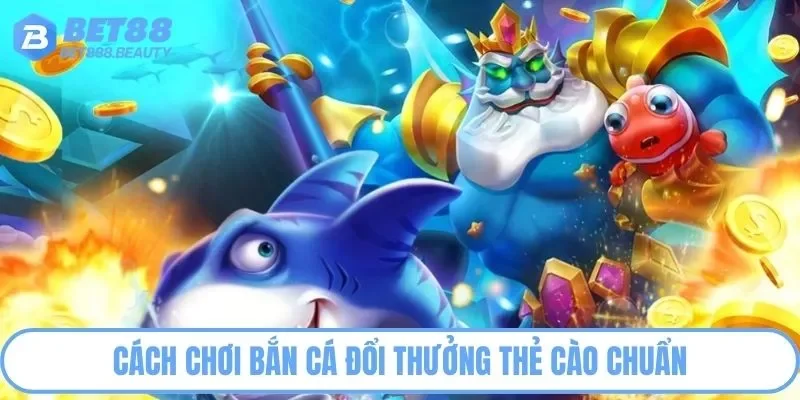 Cách chơi bắn cá đổi thưởng cơ bản nhất