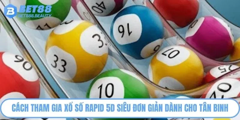Cách tham gia xổ số Rapid 5D siêu đơn giản dành cho tân binh