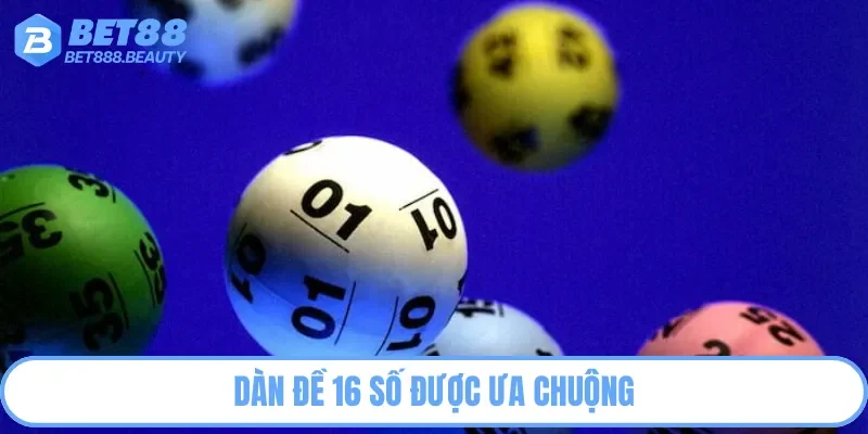 Dàn đề 16 số nhận được nhiều sự yêu thích từ cược thủ