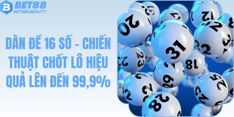 Dàn Đề 16 Số - Chiến Thuật Chốt Lô Hiệu Quả Lên Đến 99,9%