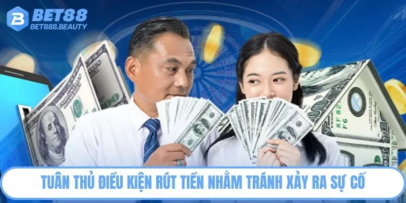 Tuân thủ điều kiện rút tiền nhằm tránh xảy ra sự cố