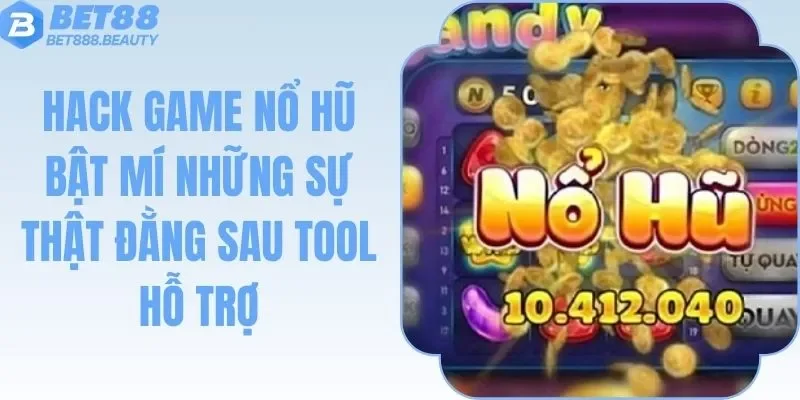 Hack Game Nổ Hũ - Bật Mí Sự Thật Đằng Sau Tool Hỗ Trợ