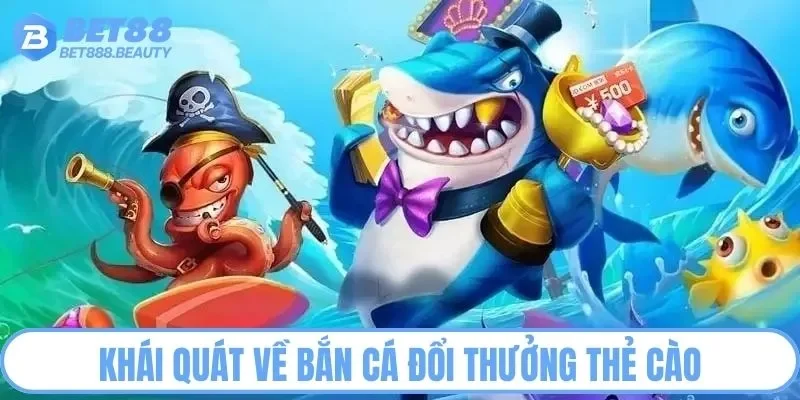 Khái quát về bắn cá đổi thưởng thẻ cào