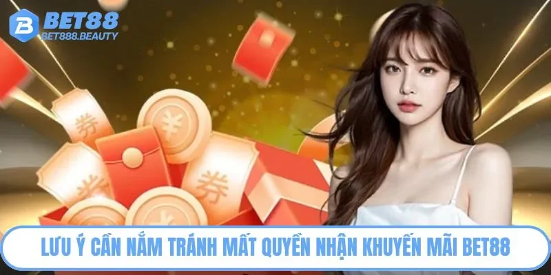 Lưu ý cần nắm tránh mất quyền nhận khuyến mãi Bet88