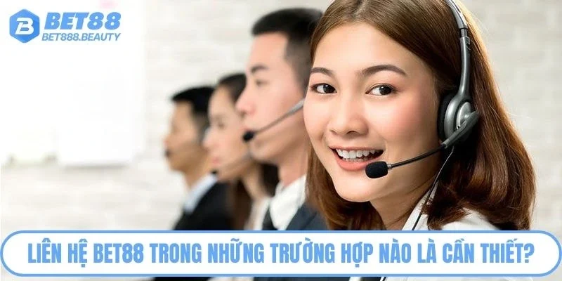 Liên hệ Bet88 trong những trường hợp nào là cần thiết?