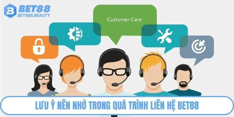 Lưu ý nên nhớ trong quá trình liên hệ Bet88
