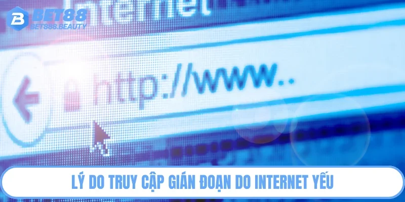 Lý do truy cập gián đoạn do Internet yếu