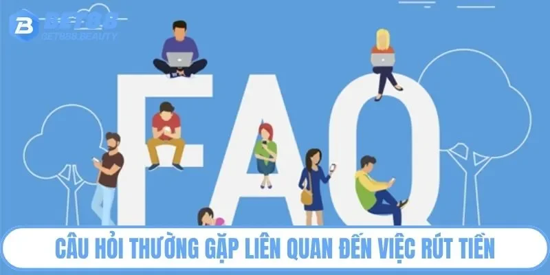 FAQ thường gặp về việc rút tiền về tài khoản