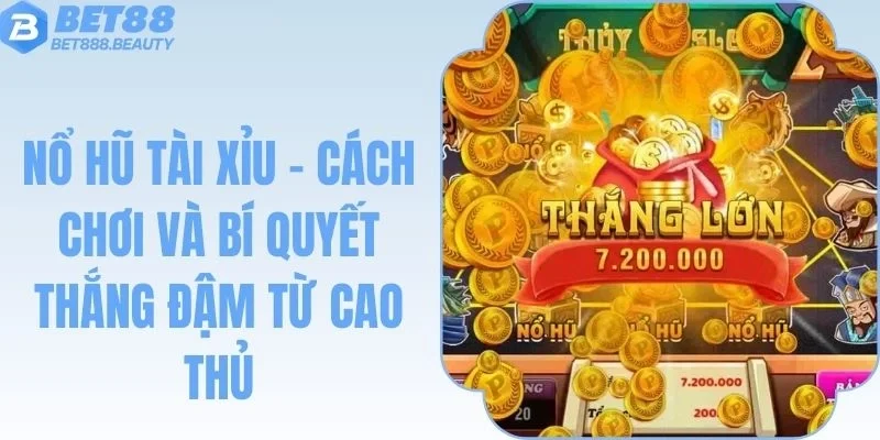 Nổ Hũ Tài Xỉu - Cách Chơi Và Bí Quyết Thắng Đậm Từ Cao Thủ