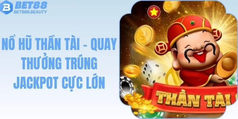 Nổ Hũ Thần Tài - Quay Thưởng Trúng Jackpot Cực Lớn