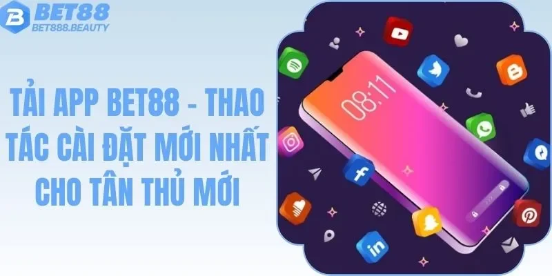 Tải App Bet88 - Các Thao Tác Cài Đặt Dễ Nhất Cho Tân Thủ