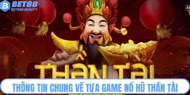 Thông tin chung về tựa game nổ hũ Thần Tài