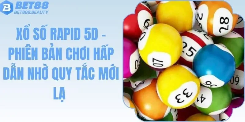 Xổ Số Rapid 5D - Phiên Bản Chơi Hấp Dẫn Nhờ Quy Tắc Mới Lạ